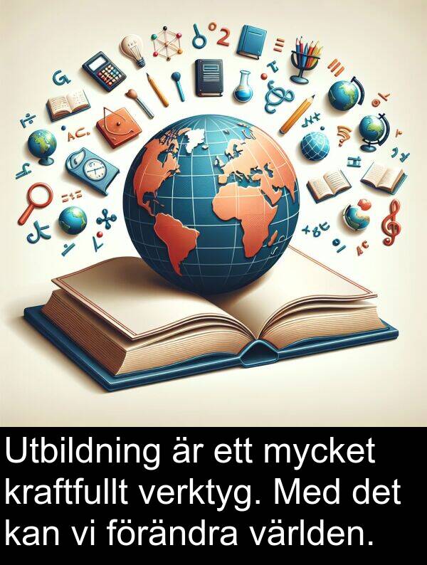 verktyg: Utbildning är ett mycket kraftfullt verktyg. Med det kan vi förändra världen.