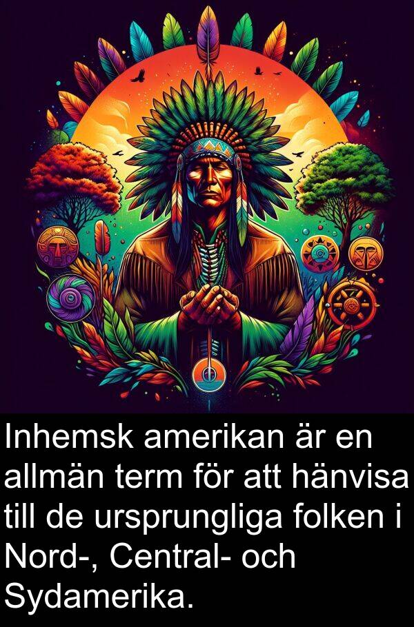 amerikan: Inhemsk amerikan är en allmän term för att hänvisa till de ursprungliga folken i Nord-, Central- och Sydamerika.