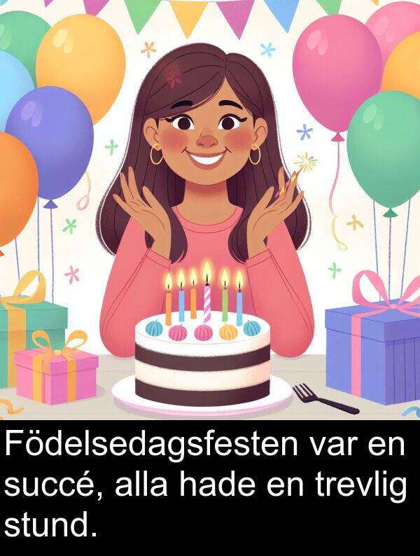 alla: Födelsedagsfesten var en succé, alla hade en trevlig stund.