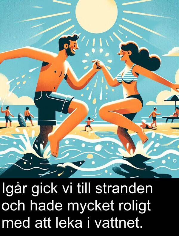 stranden: Igår gick vi till stranden och hade mycket roligt med att leka i vattnet.