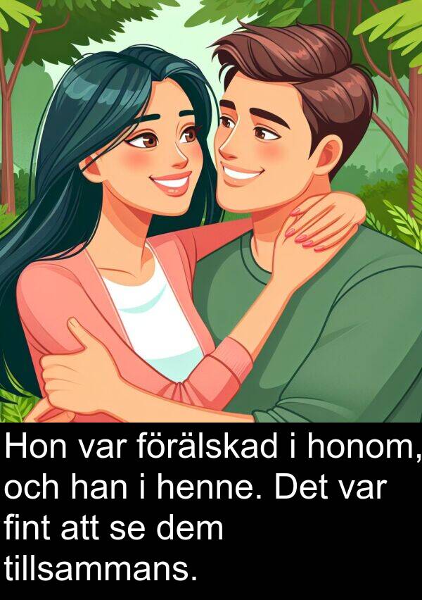 förälskad: Hon var förälskad i honom, och han i henne. Det var fint att se dem tillsammans.