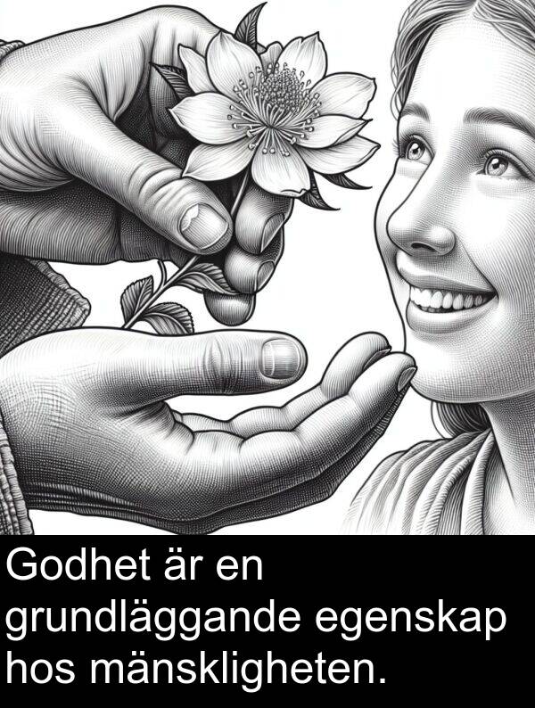 mänskligheten: Godhet är en grundläggande egenskap hos mänskligheten.