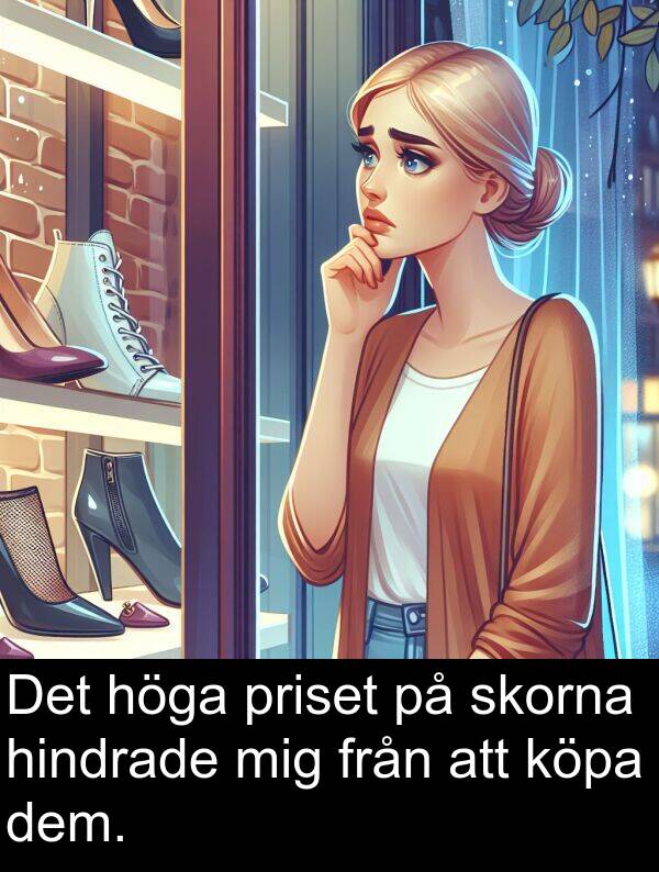 priset: Det höga priset på skorna hindrade mig från att köpa dem.