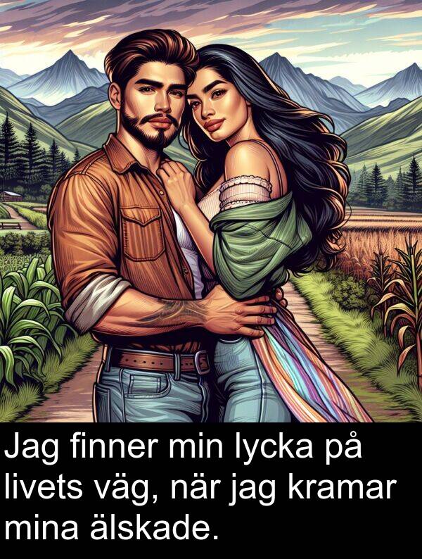 väg: Jag finner min lycka på livets väg, när jag kramar mina älskade.