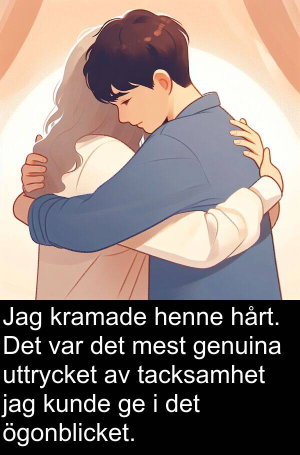 tacksamhet: Jag kramade henne hårt. Det var det mest genuina uttrycket av tacksamhet jag kunde ge i det ögonblicket.