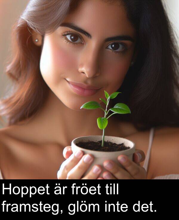 inte: Hoppet är fröet till framsteg, glöm inte det.