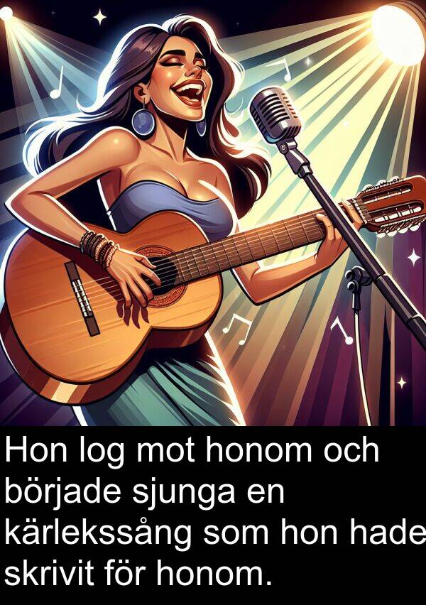 log: Hon log mot honom och började sjunga en kärlekssång som hon hade skrivit för honom.