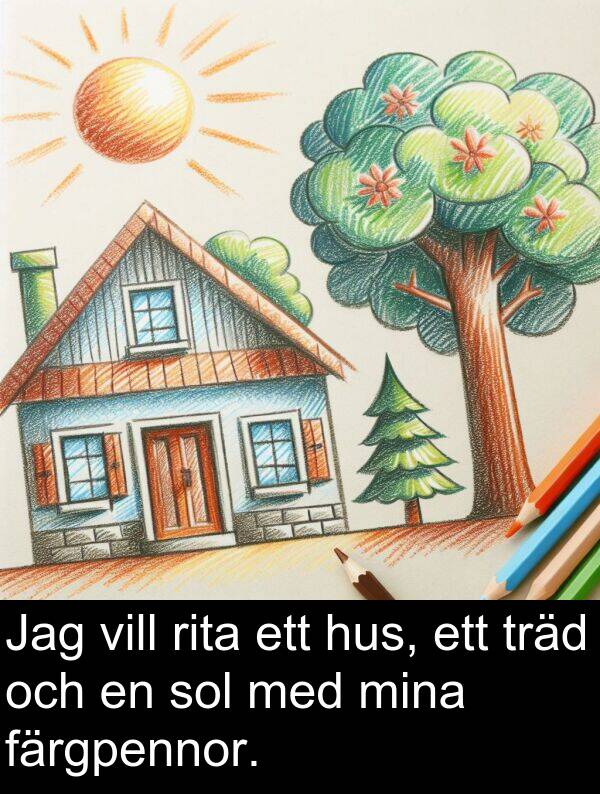 mina: Jag vill rita ett hus, ett träd och en sol med mina färgpennor.