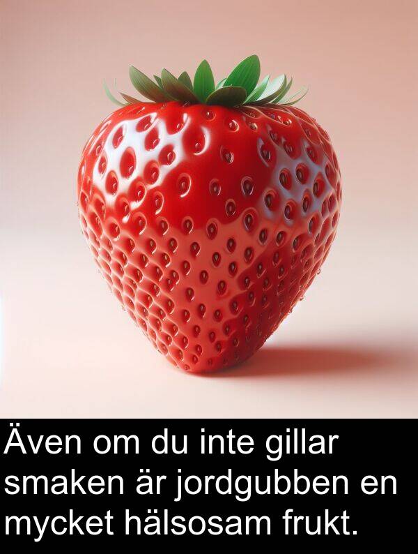 jordgubben: Även om du inte gillar smaken är jordgubben en mycket hälsosam frukt.
