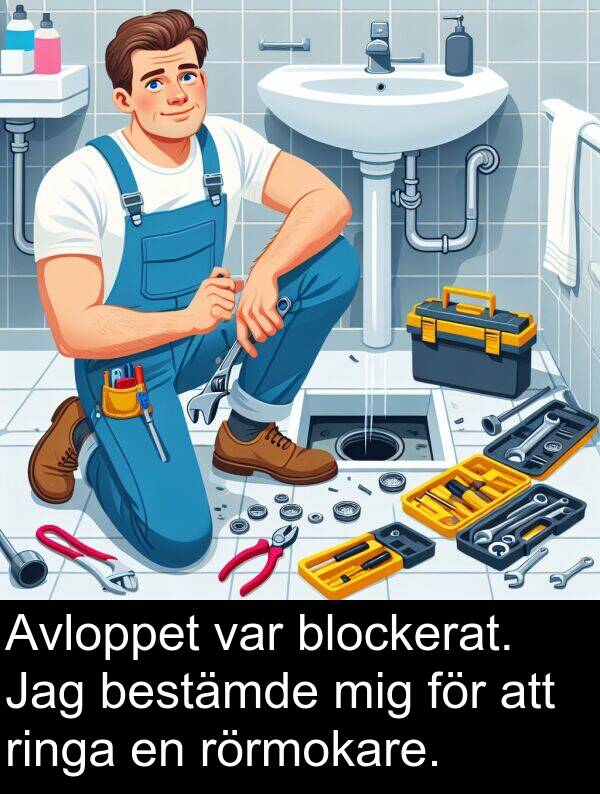 blockerat: Avloppet var blockerat. Jag bestämde mig för att ringa en rörmokare.