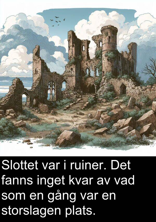 fanns: Slottet var i ruiner. Det fanns inget kvar av vad som en gång var en storslagen plats.