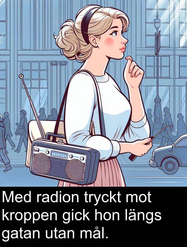 hon: Med radion tryckt mot kroppen gick hon längs gatan utan mål.