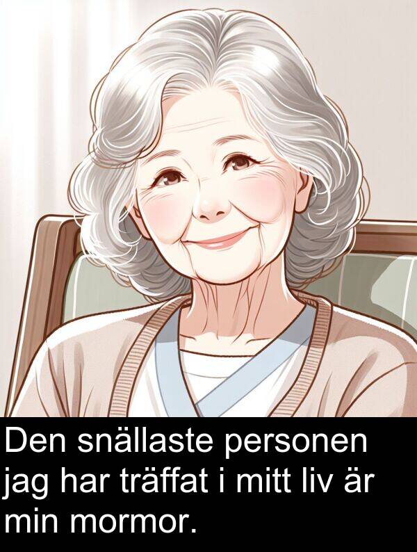 snällaste: Den snällaste personen jag har träffat i mitt liv är min mormor.