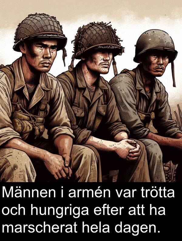trötta: Männen i armén var trötta och hungriga efter att ha marscherat hela dagen.