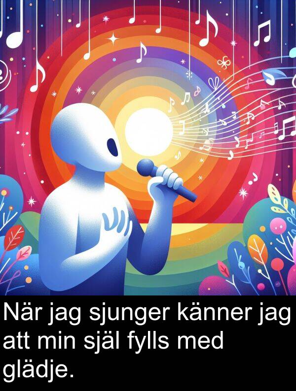 själ: När jag sjunger känner jag att min själ fylls med glädje.