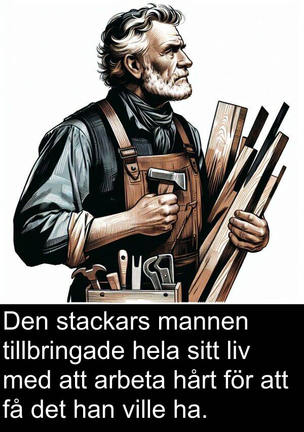 mannen: Den stackars mannen tillbringade hela sitt liv med att arbeta hårt för att få det han ville ha.