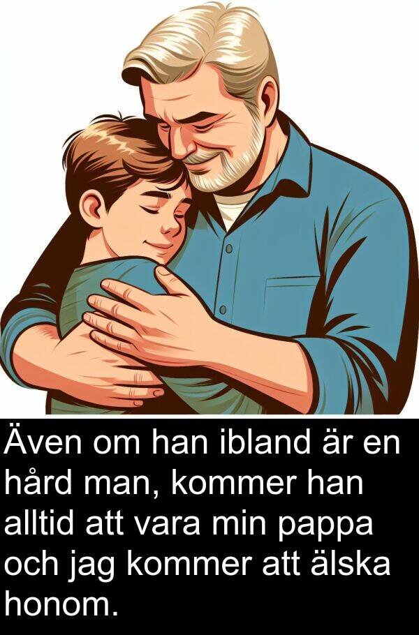 hård: Även om han ibland är en hård man, kommer han alltid att vara min pappa och jag kommer att älska honom.