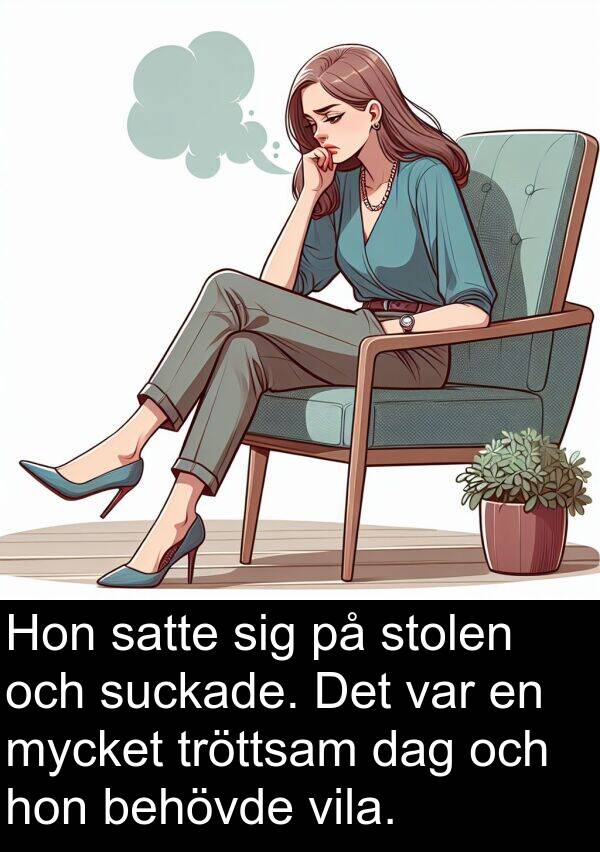 dag: Hon satte sig på stolen och suckade. Det var en mycket tröttsam dag och hon behövde vila.