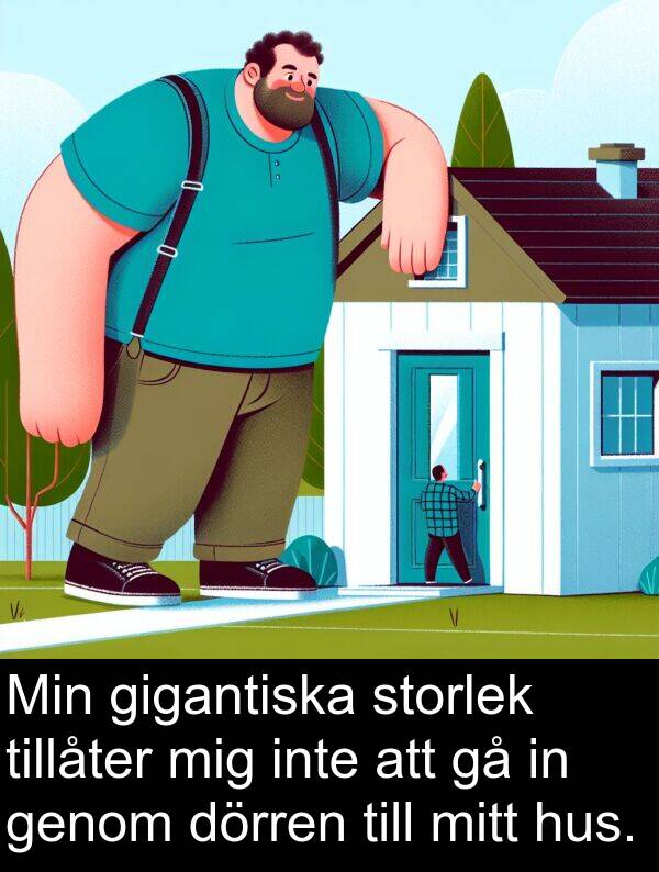 tillåter: Min gigantiska storlek tillåter mig inte att gå in genom dörren till mitt hus.