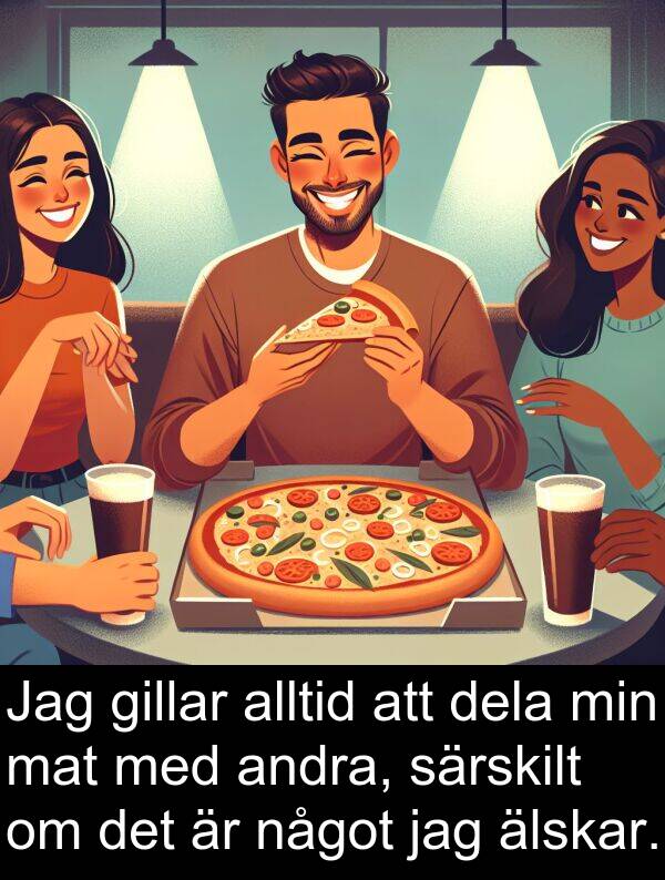 något: Jag gillar alltid att dela min mat med andra, särskilt om det är något jag älskar.
