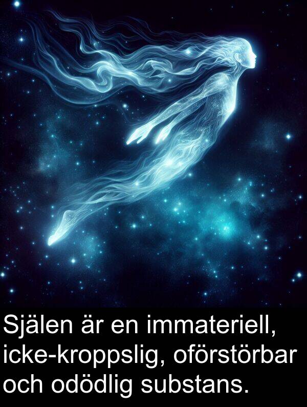 odödlig: Själen är en immateriell, icke-kroppslig, oförstörbar och odödlig substans.