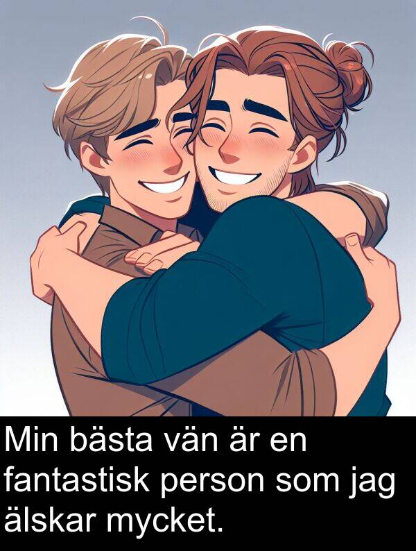 fantastisk: Min bästa vän är en fantastisk person som jag älskar mycket.