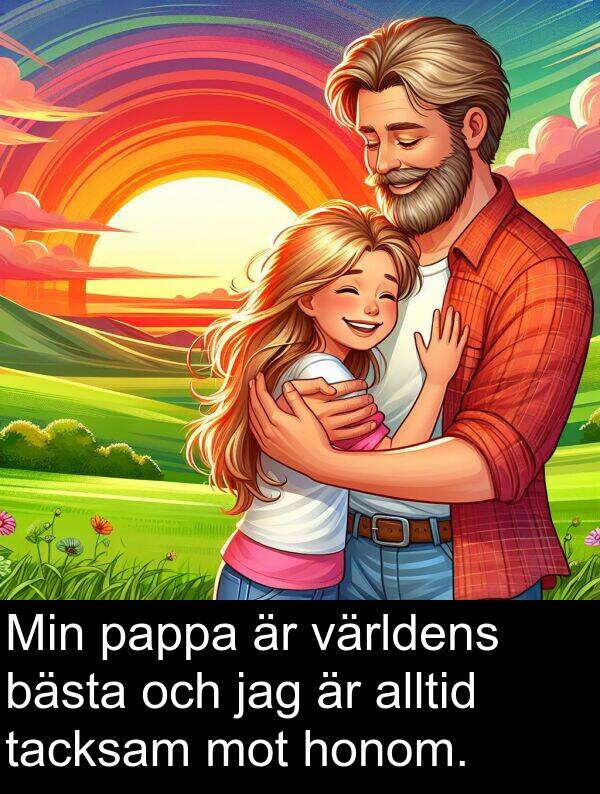 honom: Min pappa är världens bästa och jag är alltid tacksam mot honom.