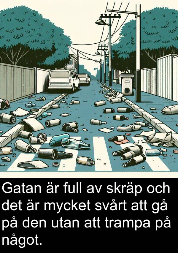 något: Gatan är full av skräp och det är mycket svårt att gå på den utan att trampa på något.