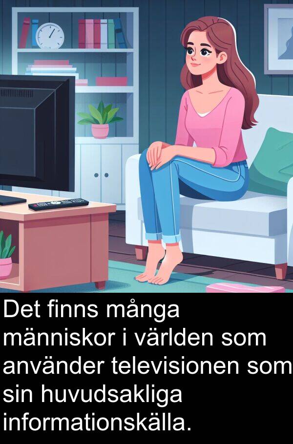 människor: Det finns många människor i världen som använder televisionen som sin huvudsakliga informationskälla.