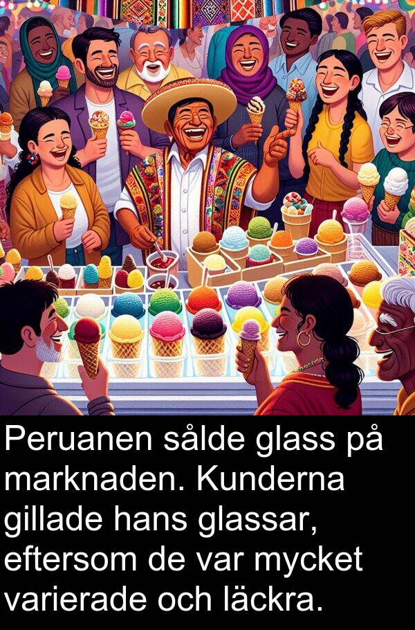 sålde: Peruanen sålde glass på marknaden. Kunderna gillade hans glassar, eftersom de var mycket varierade och läckra.