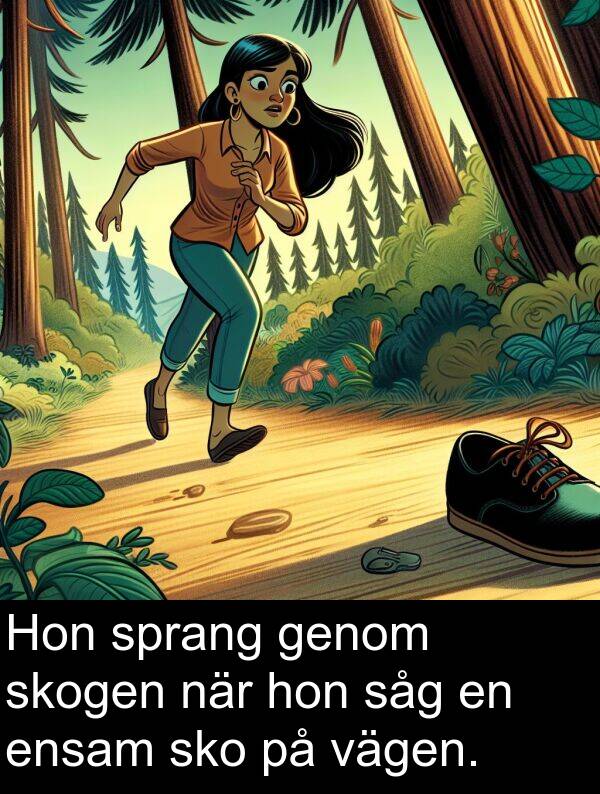 hon: Hon sprang genom skogen när hon såg en ensam sko på vägen.