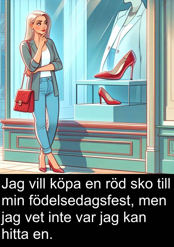 vet: Jag vill köpa en röd sko till min födelsedagsfest, men jag vet inte var jag kan hitta en.