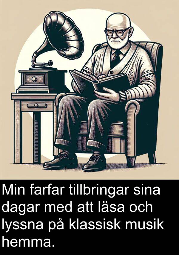 dagar: Min farfar tillbringar sina dagar med att läsa och lyssna på klassisk musik hemma.