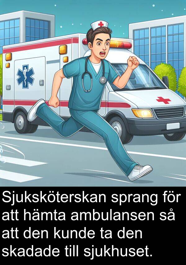 sprang: Sjuksköterskan sprang för att hämta ambulansen så att den kunde ta den skadade till sjukhuset.