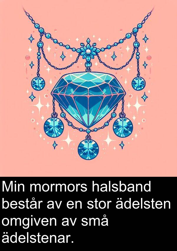 ädelsten: Min mormors halsband består av en stor ädelsten omgiven av små ädelstenar.