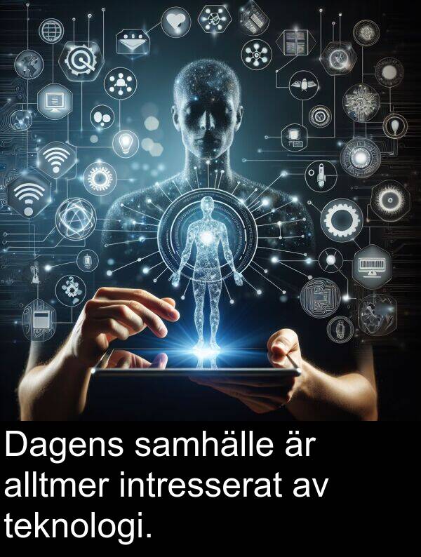 teknologi: Dagens samhälle är alltmer intresserat av teknologi.