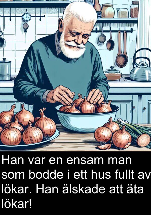 älskade: Han var en ensam man som bodde i ett hus fullt av lökar. Han älskade att äta lökar!