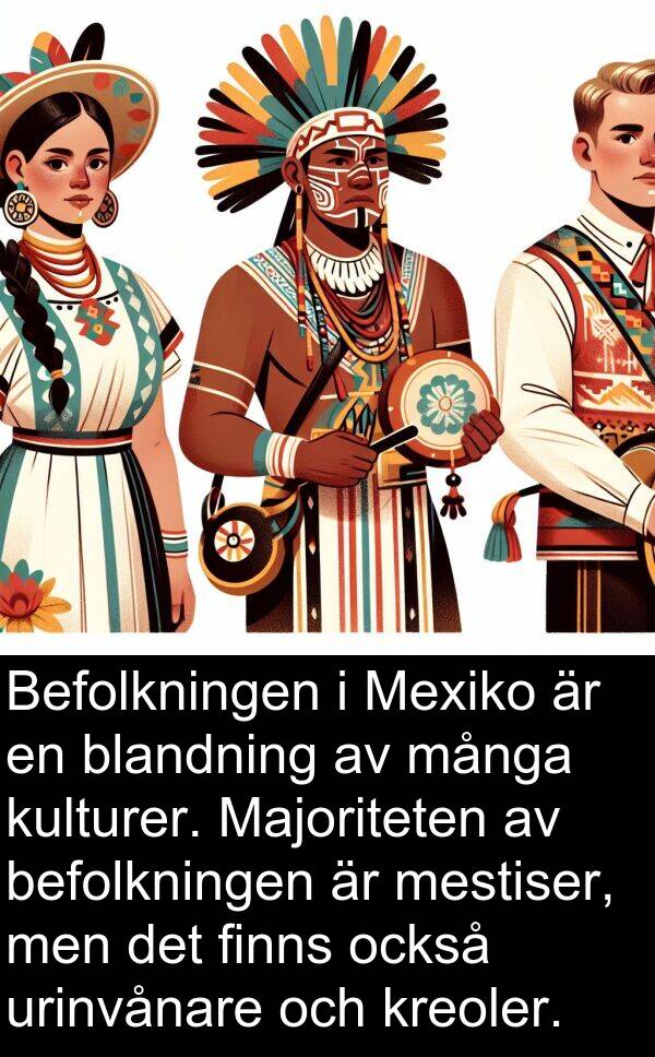 blandning: Befolkningen i Mexiko är en blandning av många kulturer. Majoriteten av befolkningen är mestiser, men det finns också urinvånare och kreoler.