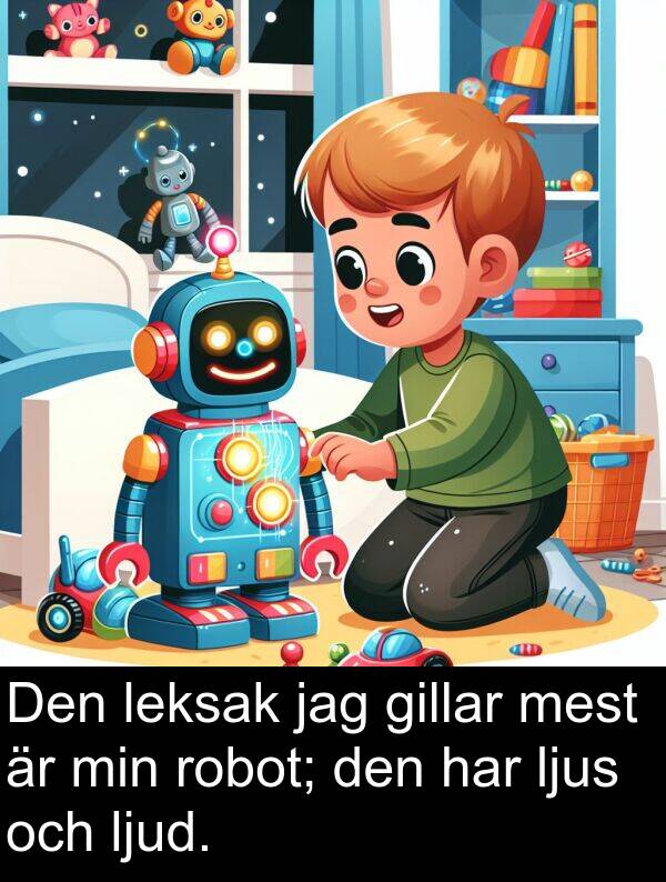 gillar: Den leksak jag gillar mest är min robot; den har ljus och ljud.