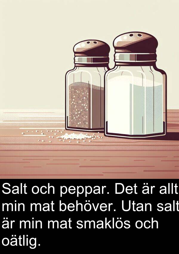 oätlig: Salt och peppar. Det är allt min mat behöver. Utan salt är min mat smaklös och oätlig.