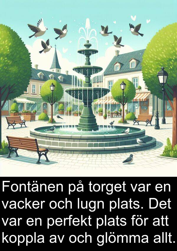 lugn: Fontänen på torget var en vacker och lugn plats. Det var en perfekt plats för att koppla av och glömma allt.