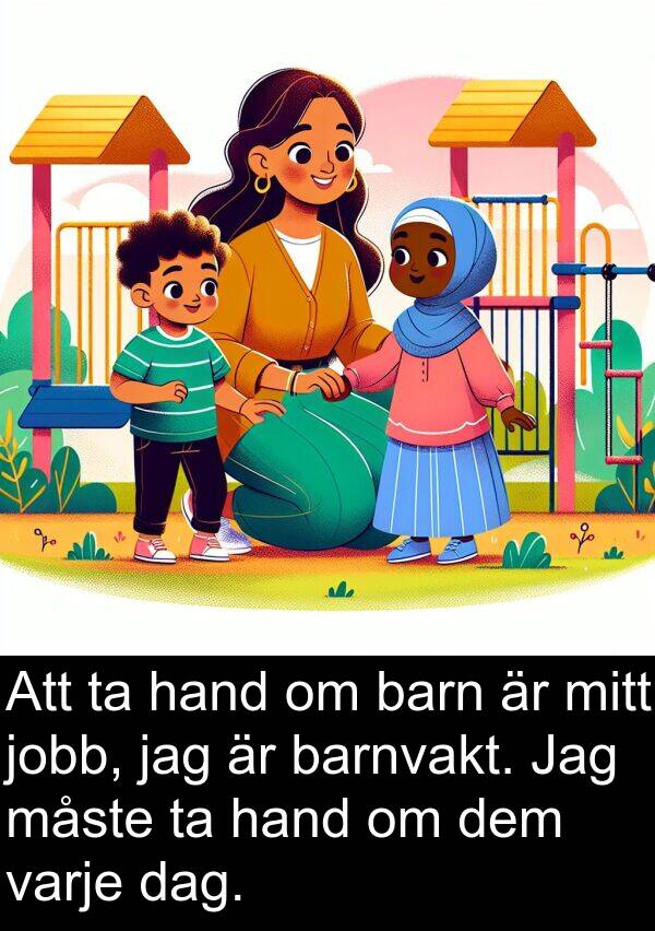 dag: Att ta hand om barn är mitt jobb, jag är barnvakt. Jag måste ta hand om dem varje dag.