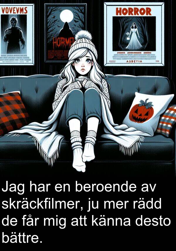 får: Jag har en beroende av skräckfilmer, ju mer rädd de får mig att känna desto bättre.