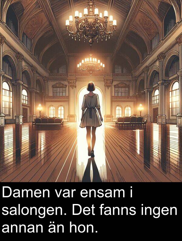 hon: Damen var ensam i salongen. Det fanns ingen annan än hon.