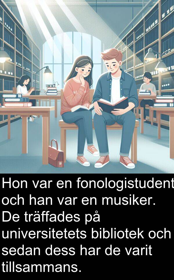 sedan: Hon var en fonologistudent och han var en musiker. De träffades på universitetets bibliotek och sedan dess har de varit tillsammans.