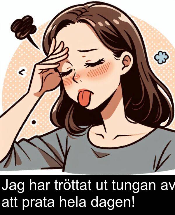 tungan: Jag har tröttat ut tungan av att prata hela dagen!
