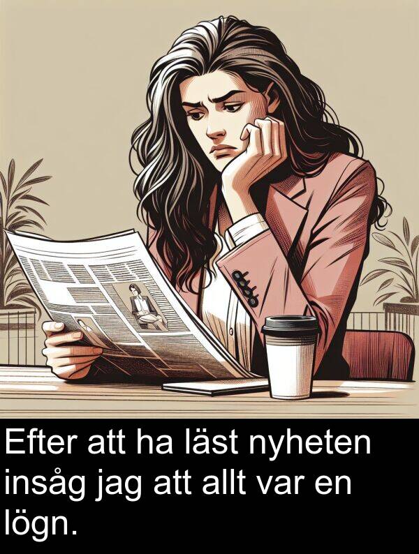 insåg: Efter att ha läst nyheten insåg jag att allt var en lögn.