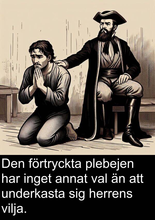 val: Den förtryckta plebejen har inget annat val än att underkasta sig herrens vilja.