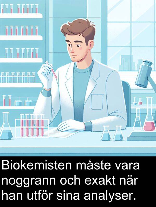 måste: Biokemisten måste vara noggrann och exakt när han utför sina analyser.