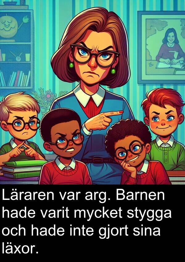 gjort: Läraren var arg. Barnen hade varit mycket stygga och hade inte gjort sina läxor.